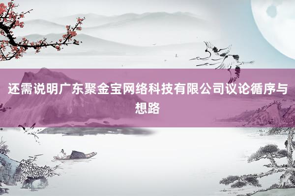 还需说明广东聚金宝网络科技有限公司议论循序与想路