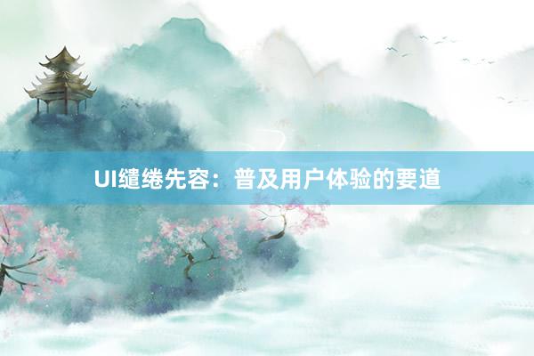 UI缱绻先容：普及用户体验的要道